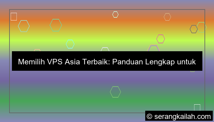 Memilih VPS Asia Terbaik: Panduan Lengkap untuk